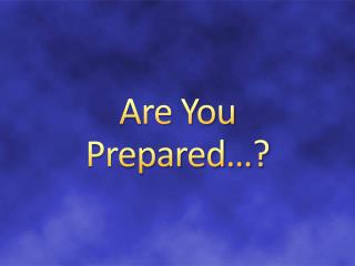 Are You Prepared…?