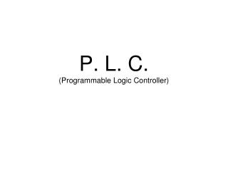 P. L. C. (Programmable Logic Controller)