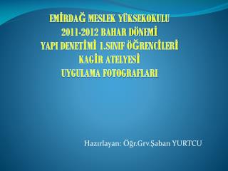 EMİRDAĞ MESLEK YÜKSEKOKULU 2011-2012 BAHAR DÖNEMİ YAPI DENETİMİ 1.SINIF ÖĞRENCİLERİ KAGİR ATELYESİ