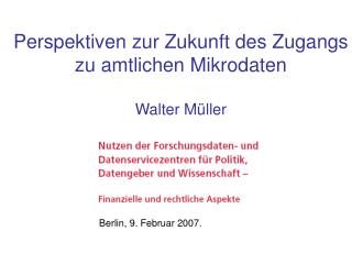 Perspektiven zur Zukunft des Zugangs zu amtlichen Mikrodaten Walter Müller