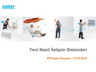 Yeni Nesil İletişim Sistemleri BTVizyon Sunumu – 27.03.2013