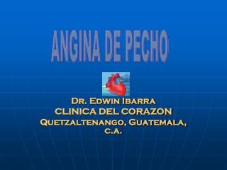 Dr. Edwin Ibarra CLINICA DEL CORAZON Quetzaltenango, Guatemala, c.a.