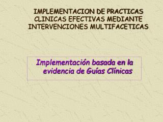 IMPLEMENTACION DE PRACTICAS CLINICAS EFECTIVAS MEDIANTE INTERVENCIONES MULTIFACETICAS