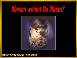 Warum weinst Du Mama?