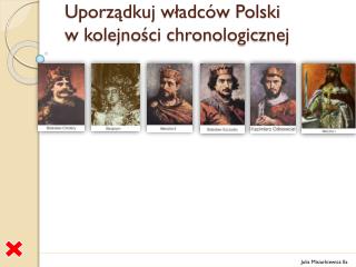 Uporządkuj władców Polski w kolejności chronologicznej