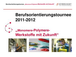 Berufsorientierungstournee 2011-2012 „ Monomere -Polymere- Werkstoffe mit Zukunft“