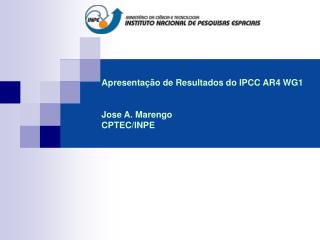 Apresentação de Resultados do IPCC AR4 WG1 Jose A. Marengo CPTEC/INPE