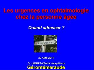 Les urgences en ophtalmologie chez la personne âgée Quand adresser ? 20 Avril 2011