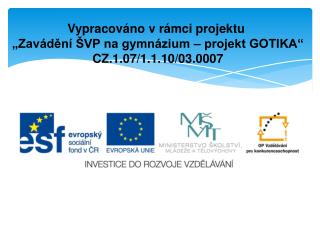 Vypracováno v rámci projektu „Zavádění ŠVP na gymnázium – projekt GOTIKA“ CZ.1.07/1.1.10/03.0007