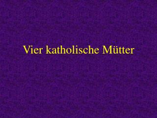 Vier katholische Mütter