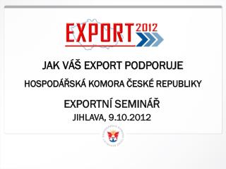 JAK Váš export podporuje HOSPODÁŘSKÁ KOMORA ČESKÉ REPUBLIKY