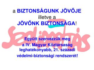 a BIZTONSÁGUNK JÖVŐJE illetve a JÖVŐNK BIZTONSÁGA !