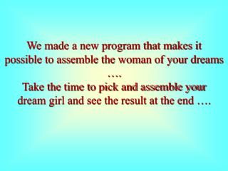 We made a new program that makes it possible to assemble the woman of your dreams ….