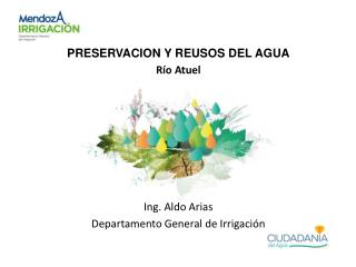 PRESERVACION Y REUSOS DEL AGUA Río Atuel Ing. Aldo Arias Departamento General de Irrigación