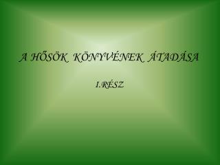 A HŐSÖK KÖNYVÉNEK ÁTADÁSA I.RÉSZ