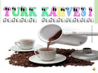 T Ü RK KAHVES İNİN TARİHİ