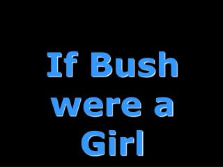 If Bush were a Girl