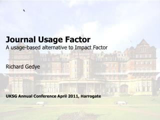 Journal Usage Factor A usage-based alternative to Impact Factor Richard Gedye