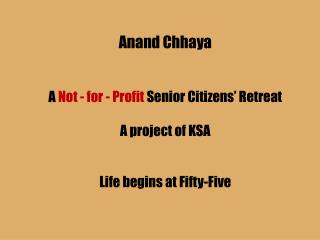 Anand Chhaya A Not - for - Profit Senior Citizens’ Retreat A project of KSA