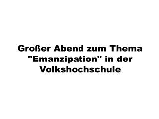 Großer Abend zum Thema &quot;Emanzipation&quot; in der Volkshochschule