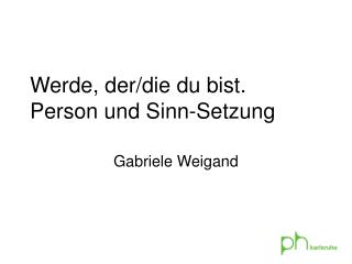 Werde, der/die du bist. Person und Sinn-Setzung