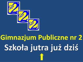 Gimnazjum Publiczne nr 2 Szkoła jutra już dziś