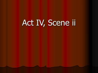 Act IV, Scene ii