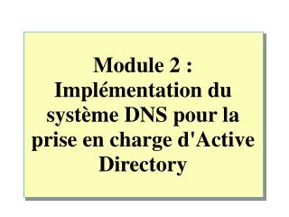 Module 2 : Implémentation du système DNS pour la prise en charge d'Active Directory