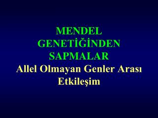 MENDEL GENETİĞİNDEN SAPMALAR Allel Olmayan Genler Arası Etkileşim