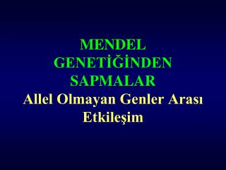 MENDEL GENETİĞİNDEN SAPMALAR Allel Olmayan Genler Arası Etkileşim