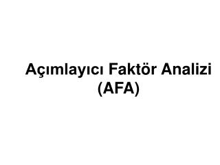 Açımlayıcı Fa k t ö r Anal izi (AFA)