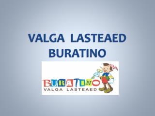 VALGA LASTEAED BURATINO