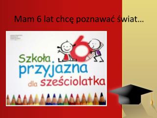 Mam 6 lat chcę poznawać świat…