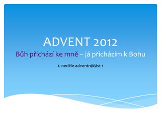 ADVENT 2012 Bůh přichází ke mně – já přicházím k Bohu