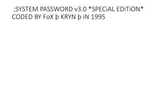 ;SYSTEM PASSWORD v3.0 *SPECiAL EDiTiON* CODED BY FoX þ KRYN þ iN 1995