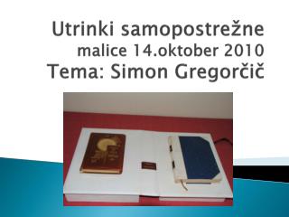 Utrinki samopostrežne malice 14.oktober 2010 Tema: Simon Gregorčič