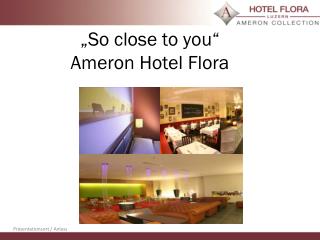 „So close to you “ Ameron Hotel Flora