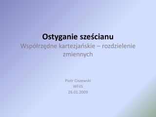 Ostyganie sześcianu Współrzędne kartezjańskie – rozdzielenie zmiennych