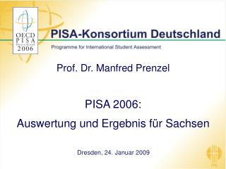 Prof. Dr. Manfred Prenzel PISA 2006: Auswertung und Ergebnis für Sachsen