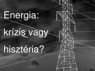Energia: krízis vagy hisztéria?