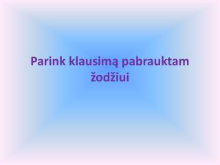 Parink klausimą pabrauktam žodžiui