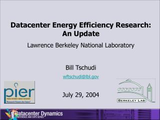 Datacenter Energy Efficiency Research: An Update Lawrence Berkeley National Laboratory Bill Tschudi wftschudi@lbl.gov J