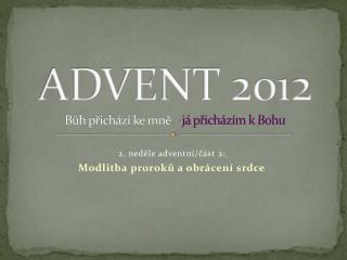 ADVENT 2012 Bůh přichází ke mně – já přicházím k Bohu