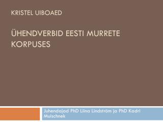 Kristel Uiboaed ÜHENDVERBID EESTI MURRETE KORPUSES