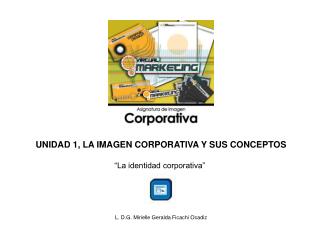 UNIDAD 1, LA IMAGEN CORPORATIVA Y SUS CONCEPTOS “La identidad corporativa”