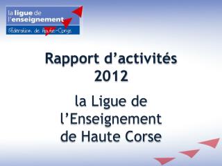 Rapport d’activités 2012 la Ligue de l’Enseignement de Haute Corse