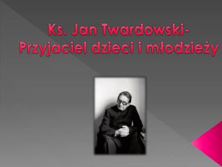 Ks. Jan Twardowski- Przyjaciel dzieci i młodzieży