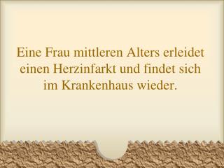 Eine Frau mittleren Alters erleidet einen Herzinfarkt und findet sich im Krankenhaus wieder.