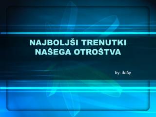 NAJBOLJŠI TRENUTKI NAŠEGA OTROŠTVA