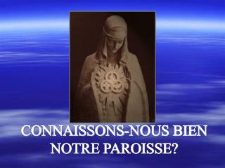 CONNAISSONS-NOUS BIEN NOTRE PAROISSE?